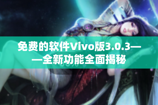 免费的软件Vivo版3.0.3——全新功能全面揭秘