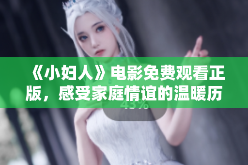 《小妇人》电影免费观看正版，感受家庭情谊的温暖历程