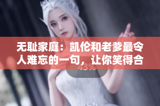 无耻家庭：凯伦和老爹最令人难忘的一句，让你笑得合不拢嘴