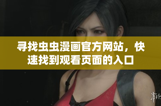 寻找虫虫漫画官方网站，快速找到观看页面的入口