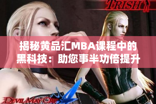 揭秘黄品汇MBA课程中的黑科技：助您事半功倍提升就业竞争力
