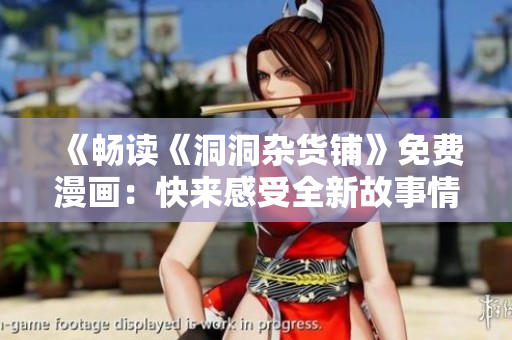 《畅读《洞洞杂货铺》免费漫画：快来感受全新故事情节！》