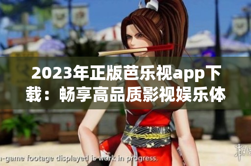 2023年正版芭乐视app下载：畅享高品质影视娱乐体验