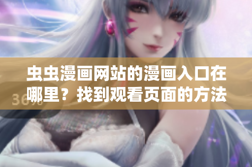 虫虫漫画网站的漫画入口在哪里？找到观看页面的方法
