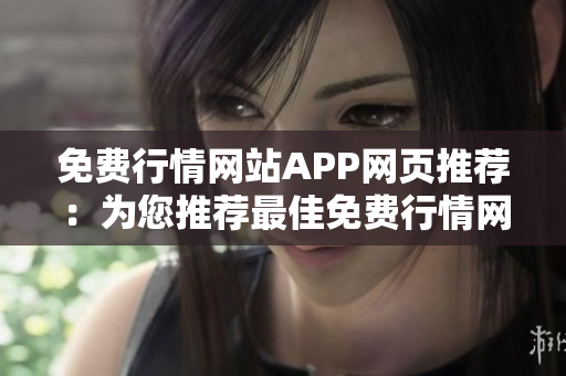 免费行情网站APP网页推荐：为您推荐最佳免费行情网站APP，助您把握市场动态