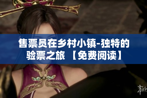 售票员在乡村小镇-独特的验票之旅 【免费阅读】