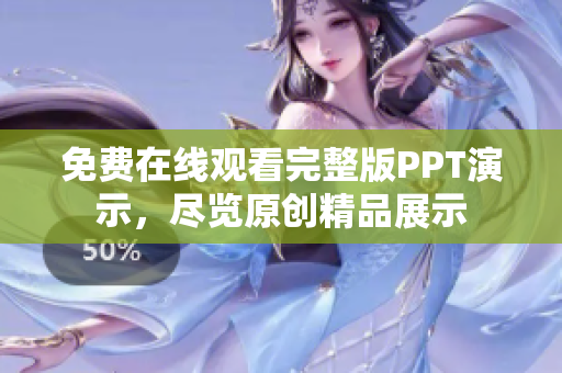 免费在线观看完整版PPT演示，尽览原创精品展示