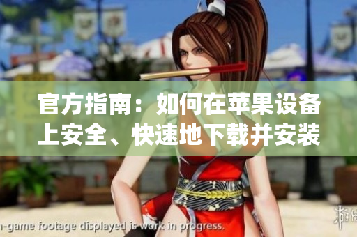 官方指南：如何在苹果设备上安全、快速地下载并安装芭乐视App