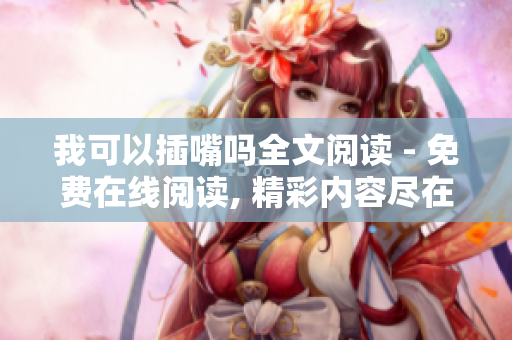 我可以插嘴吗全文阅读 - 免费在线阅读, 精彩内容尽在更无弹窗追更网