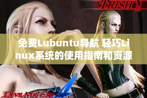 免费Lubuntu导航 轻巧Linux系统的使用指南和资源推荐