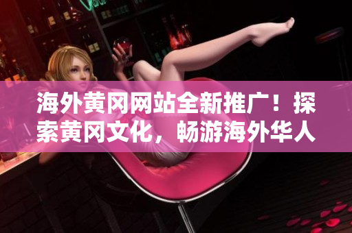 海外黄冈网站全新推广！探索黄冈文化，畅游海外华人社区's报道