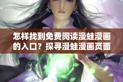 怎样找到免费阅读漫蛙漫画的入口？探寻漫蛙漫画页面的免费阅读通道!