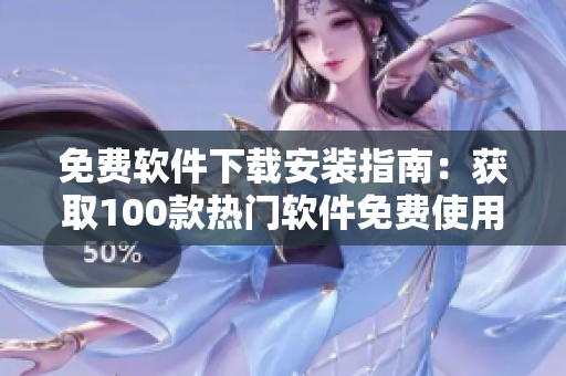 免费软件下载安装指南：获取100款热门软件免费使用