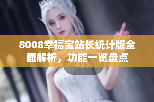 8008幸福宝站长统计版全面解析，功能一览盘点