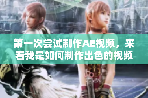 第一次尝试制作AE视频，来看我是如何制作出色的视频效果