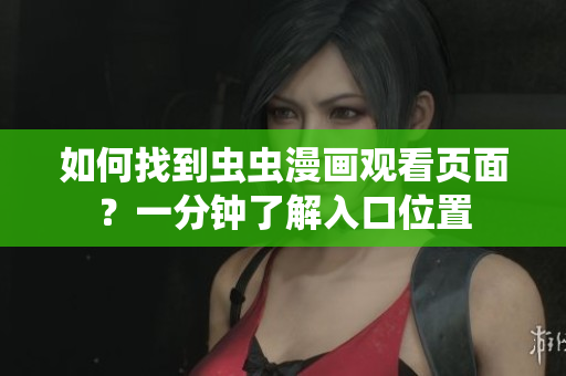 如何找到虫虫漫画观看页面？一分钟了解入口位置