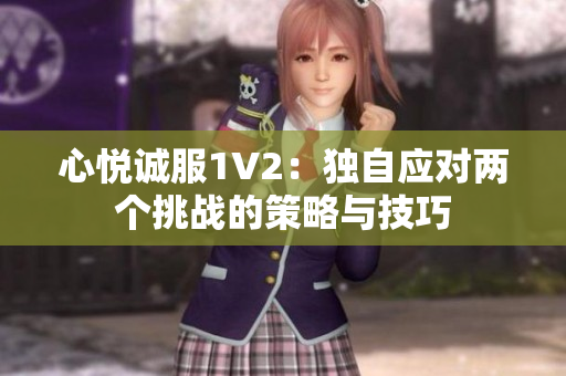 心悦诚服1V2：独自应对两个挑战的策略与技巧