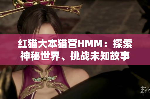 红猫大本猫营HMM：探索神秘世界、挑战未知故事