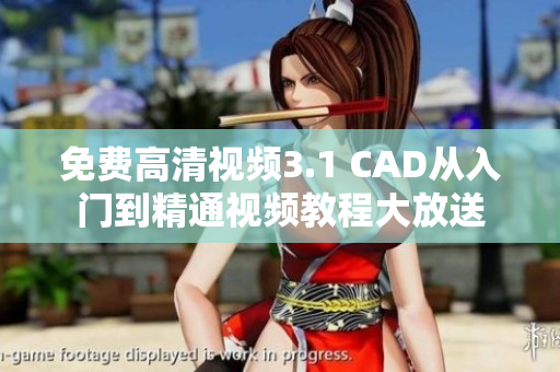 免费高清视频3.1 CAD从入门到精通视频教程大放送