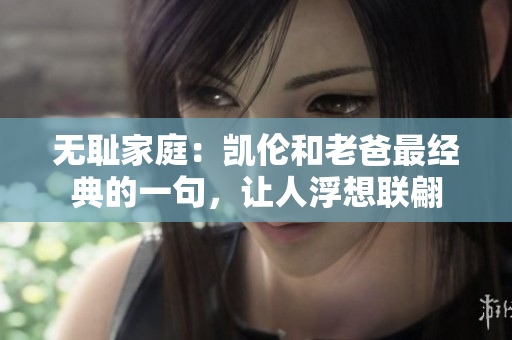 无耻家庭：凯伦和老爸最经典的一句，让人浮想联翩