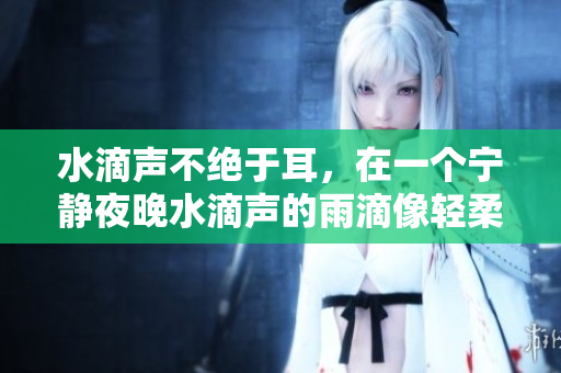 水滴声不绝于耳，在一个宁静夜晚水滴声的雨滴像轻柔的民谣
