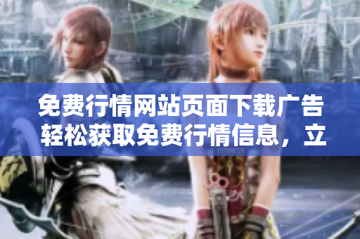 免费行情网站页面下载广告 轻松获取免费行情信息，立即浏览下载页面