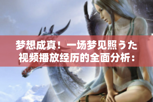 梦想成真！一场梦见照うた视频播放经历的全面分析：激励人心的故事分享