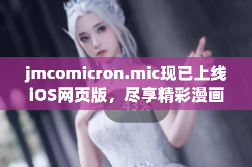 jmcomicron.mic现已上线iOS网页版，尽享精彩漫画资源