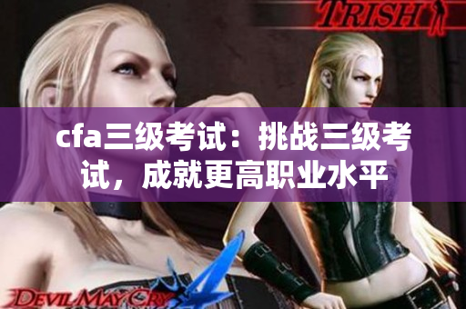 cfa三级考试：挑战三级考试，成就更高职业水平