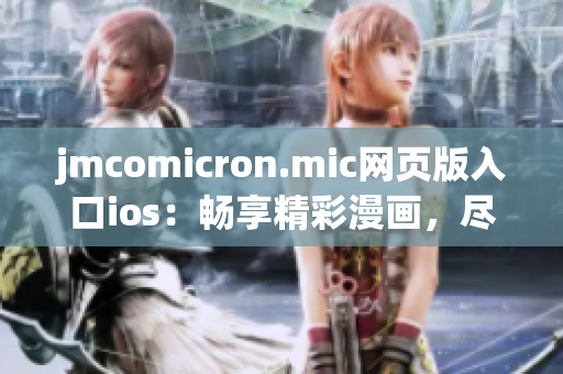 jmcomicron.mic网页版入口ios：畅享精彩漫画，尽在手机之间