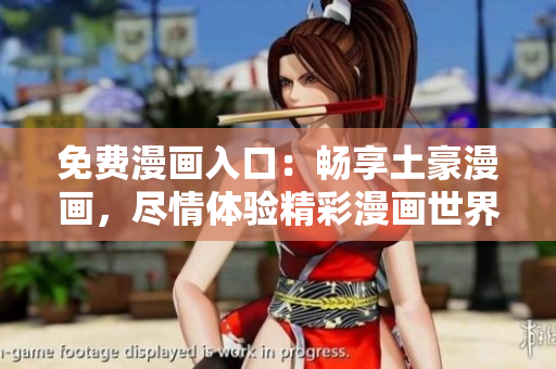 免费漫画入口：畅享土豪漫画，尽情体验精彩漫画世界