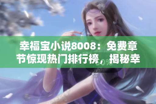 幸福宝小说8008：免费章节惊现热门排行榜，揭秘幸福宝的魅力故事