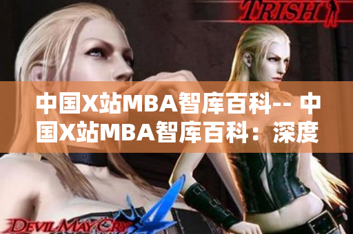 中国X站MBA智库百科-- 中国X站MBA智库百科：深度解读商业行为与管理思维