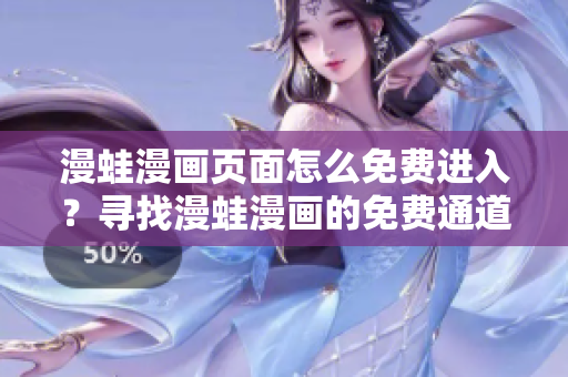 漫蛙漫画页面怎么免费进入？寻找漫蛙漫画的免费通道