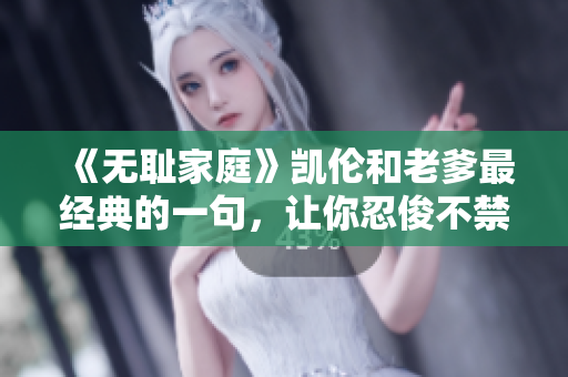 《无耻家庭》凯伦和老爹最经典的一句，让你忍俊不禁