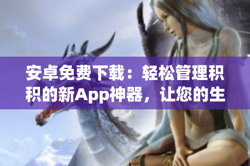 安卓免费下载：轻松管理积积的新App神器，让您的生活更便捷