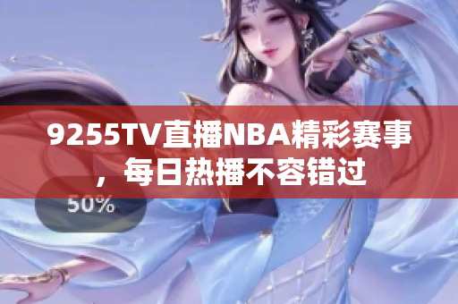 9255TV直播NBA精彩赛事，每日热播不容错过