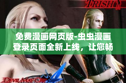 免费漫画网页版-虫虫漫画登录页面全新上线，让您畅享精彩漫画时光