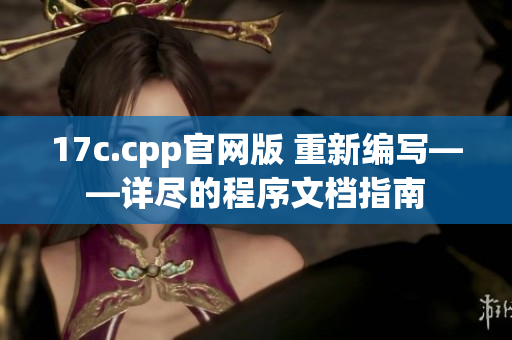 17c.cpp官网版 重新编写——详尽的程序文档指南