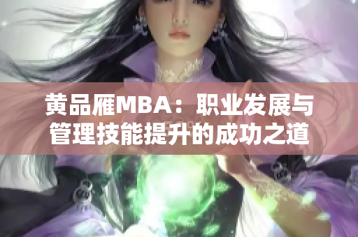 黄品雁MBA：职业发展与管理技能提升的成功之道