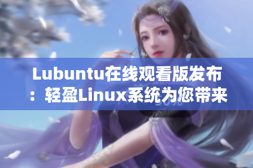 Lubuntu在线观看版发布：轻盈Linux系统为您带来全新观看体验