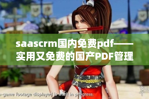 saascrm国内免费pdf——实用又免费的国产PDF管理软件