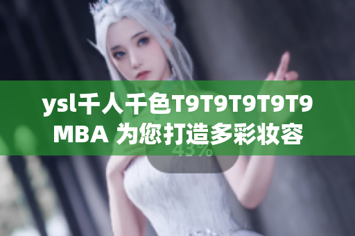 ysl千人千色T9T9T9T9T9MBA 为您打造多彩妆容