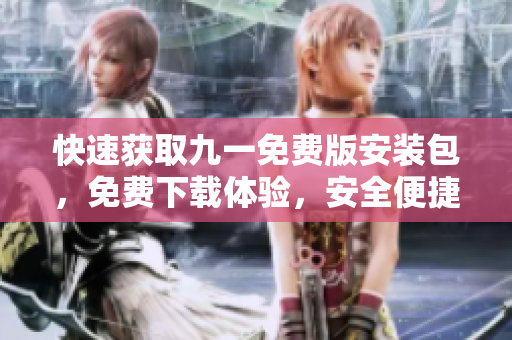 快速获取九一免费版安装包，免费下载体验，安全便捷，多种版本供选择