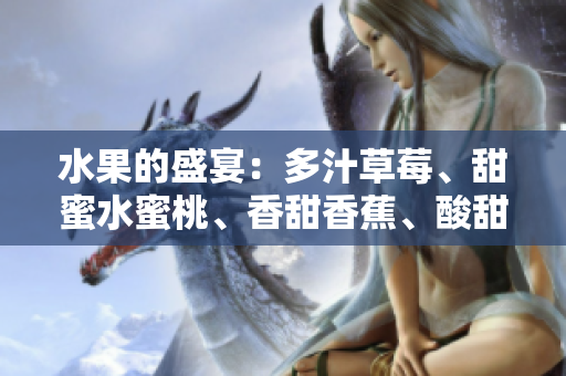 水果的盛宴：多汁草莓、甜蜜水蜜桃、香甜香蕉、酸甜甜橙和醉人芒果