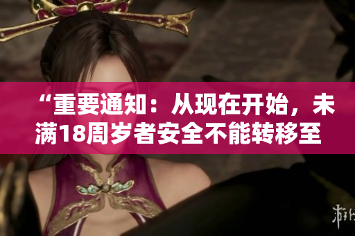 “重要通知：从现在开始，未满18周岁者安全不能转移至2023年”