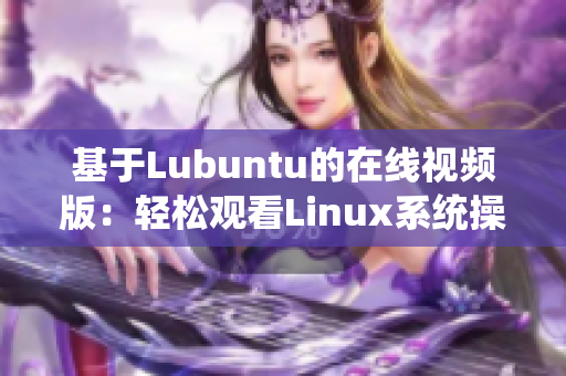 基于Lubuntu的在线视频版：轻松观看Linux系统操作指南