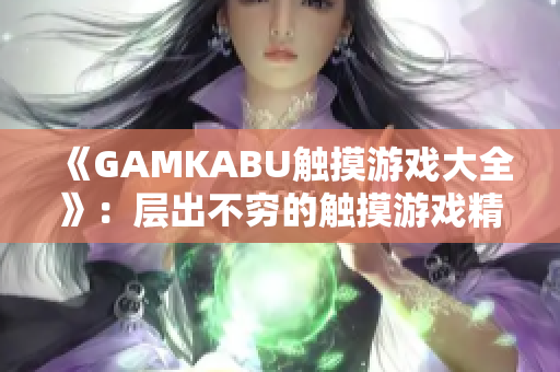 《GAMKABU触摸游戏大全》：层出不穷的触摸游戏精选合辑