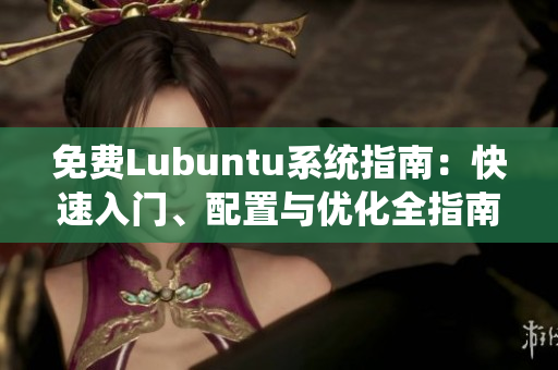 免费Lubuntu系统指南：快速入门、配置与优化全指南