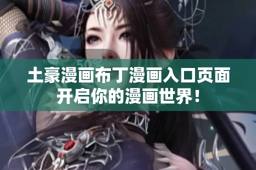 土豪漫画布丁漫画入口页面开启你的漫画世界！